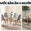 Kích thước bàn ăn 4 người chuẩn và các yếu tố cần lưu ý