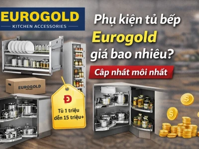 Phụ Kiện Tủ Bếp Eurogold: Nâng Tầm Không Gian Bếp Hiện Đại 2026